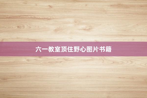 六一教室顶住野心图片书籍